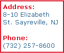 Text Box: Address: 8-10 Elizabeth St. Sayreville, NJPhone: (732) 257-8600